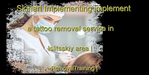 Skinart Implementing implement a tattoo removal service in Islitsskiy area | RemovalTraining | RemovalClasses | SkinartTraining-Latvia
